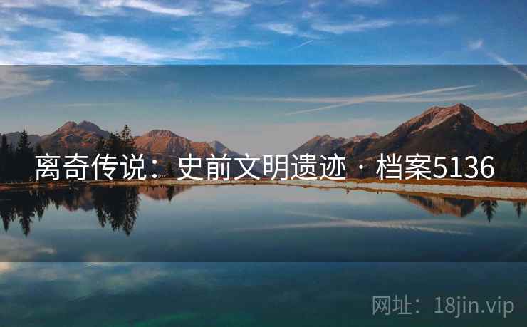 离奇传说：史前文明遗迹 · 档案5136  第2张