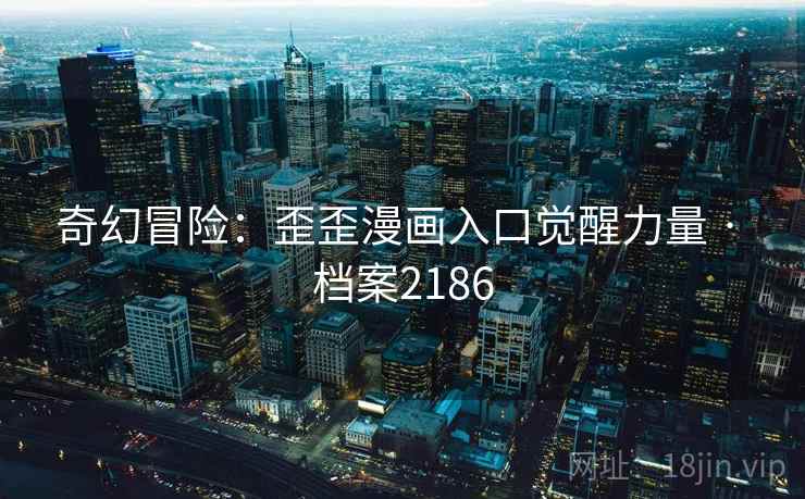 奇幻冒险：歪歪漫画入口觉醒力量 · 档案2186  第2张
