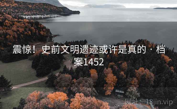 震惊！史前文明遗迹或许是真的 · 档案1452  第2张
