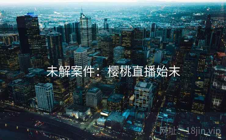 未解案件：樱桃直播始末