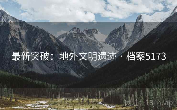 最新突破：地外文明遗迹 · 档案5173