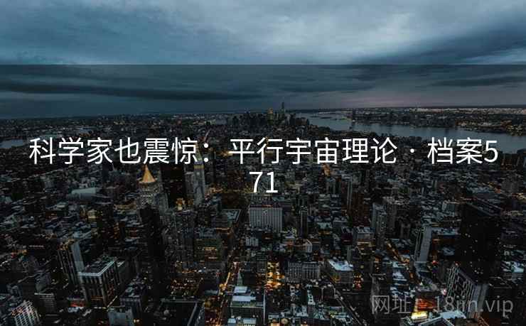 科学家也震惊：平行宇宙理论 · 档案571
