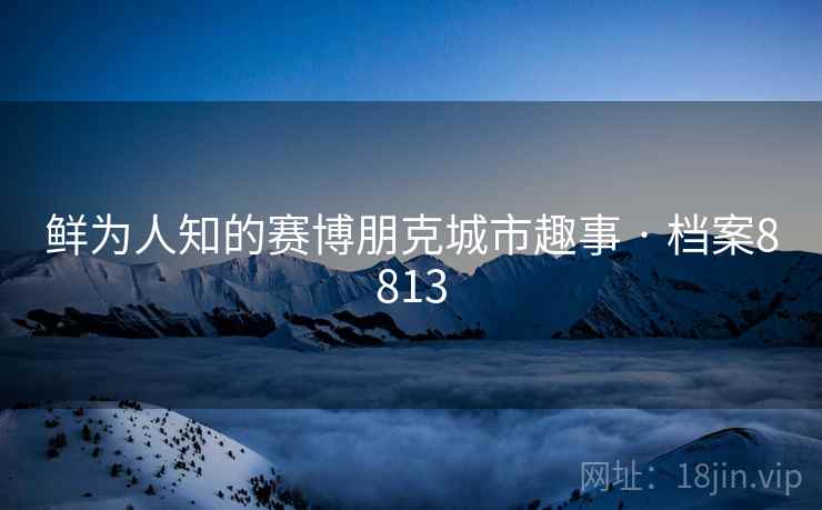 鲜为人知的赛博朋克城市趣事 · 档案8813  第2张