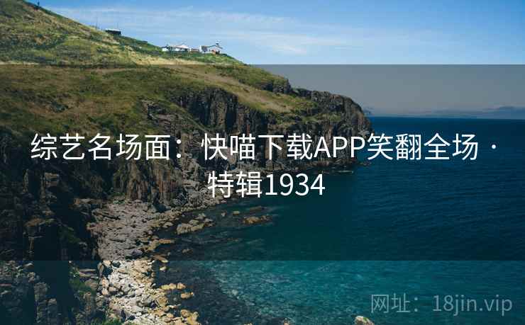 综艺名场面：快喵下载APP笑翻全场 · 特辑1934