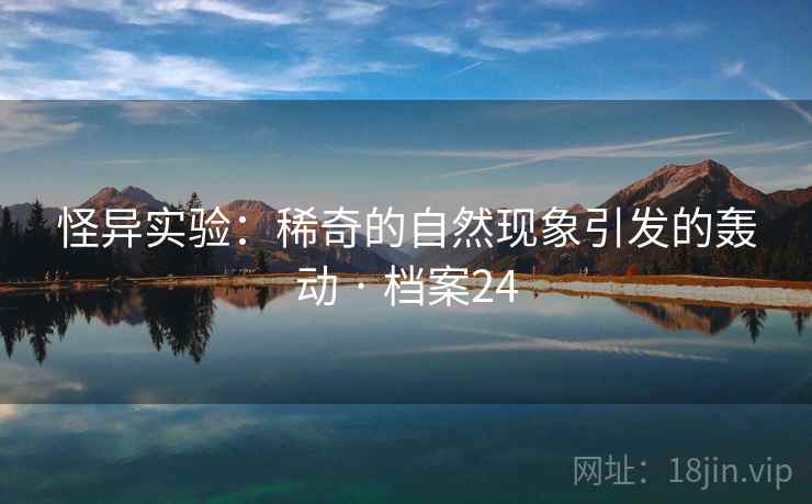 怪异实验：稀奇的自然现象引发的轰动 · 档案24