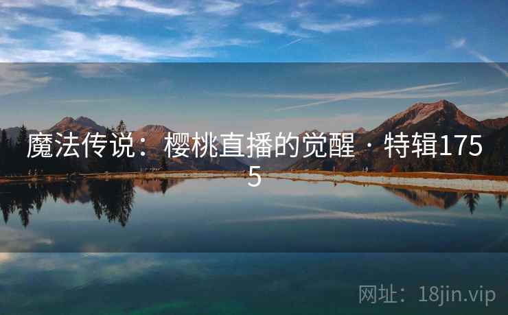 魔法传说：樱桃直播的觉醒 · 特辑1755