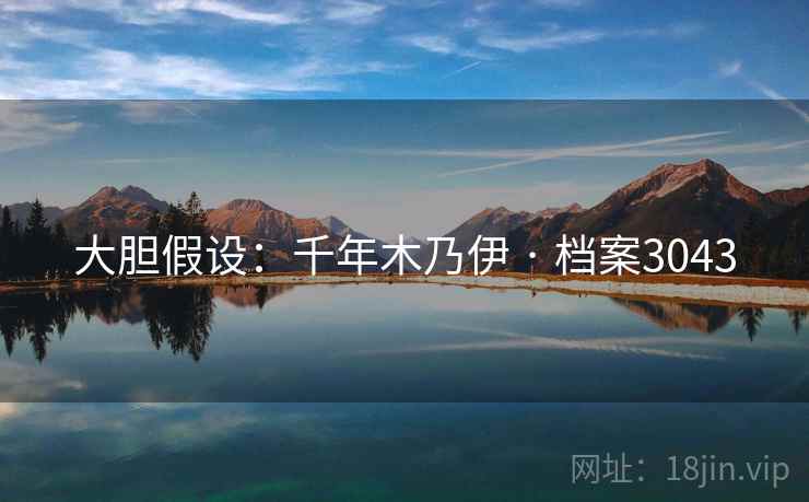 大胆假设：千年木乃伊 · 档案3043