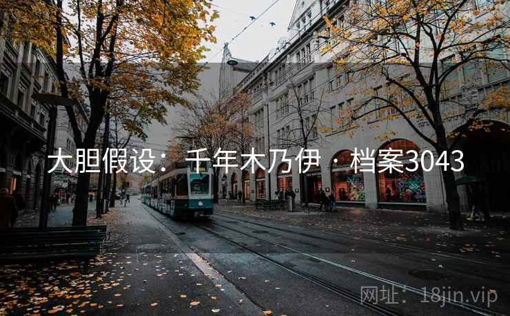 大胆假设：千年木乃伊 · 档案3043