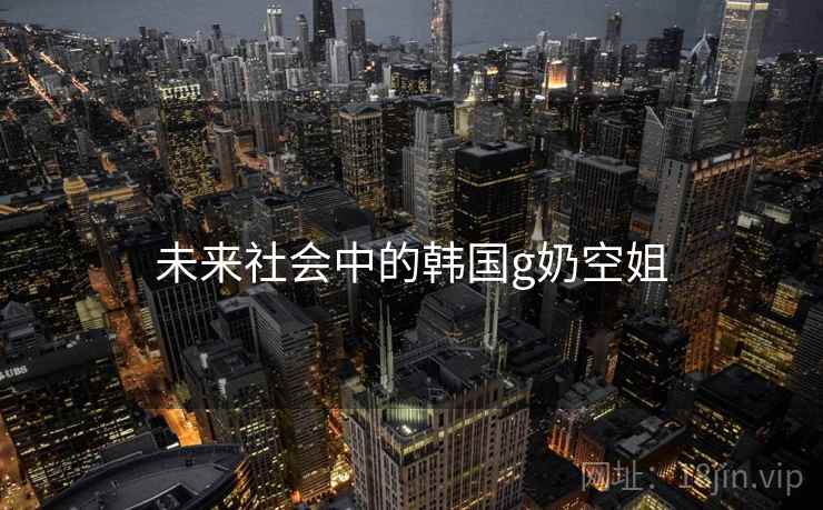 未来社会中的韩国g奶空姐