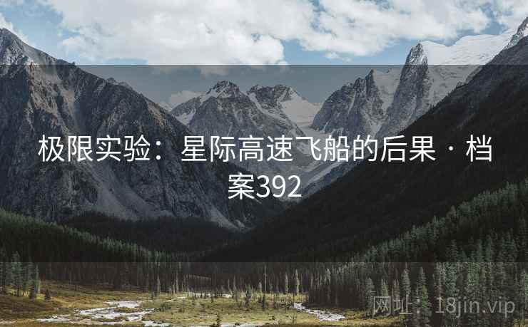 极限实验：星际高速飞船的后果 · 档案392