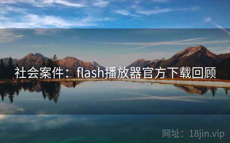 社会案件：flash播放器官方下载回顾