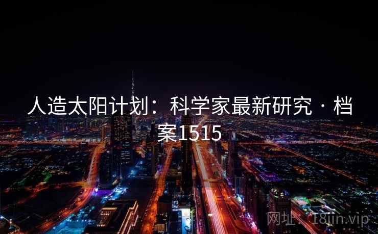 人造太阳计划:科学家最新研究 · 档案1515 第2张 人造太阳计划:科学家最新研究 · 档案1515 第2张