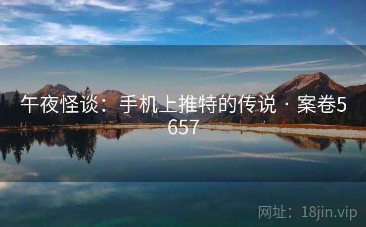 午夜怪谈:手机上推特的传说 · 案卷5657