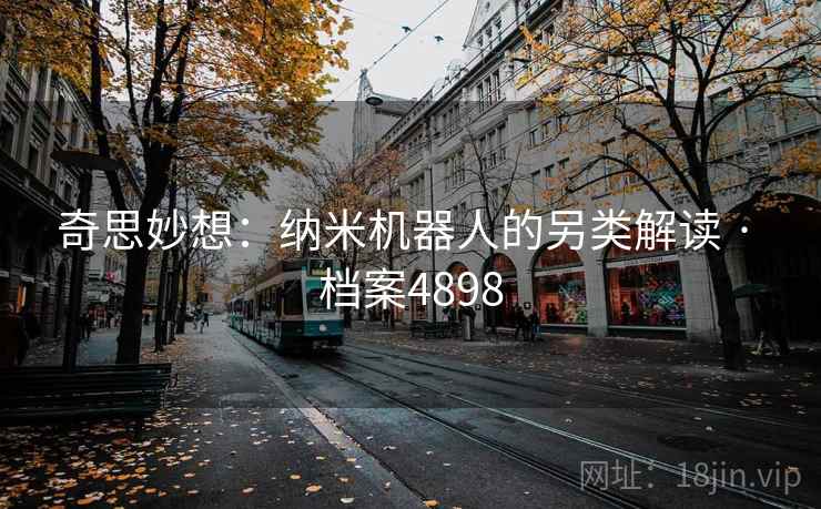 奇思妙想：纳米机器人的另类解读 · 档案4898
