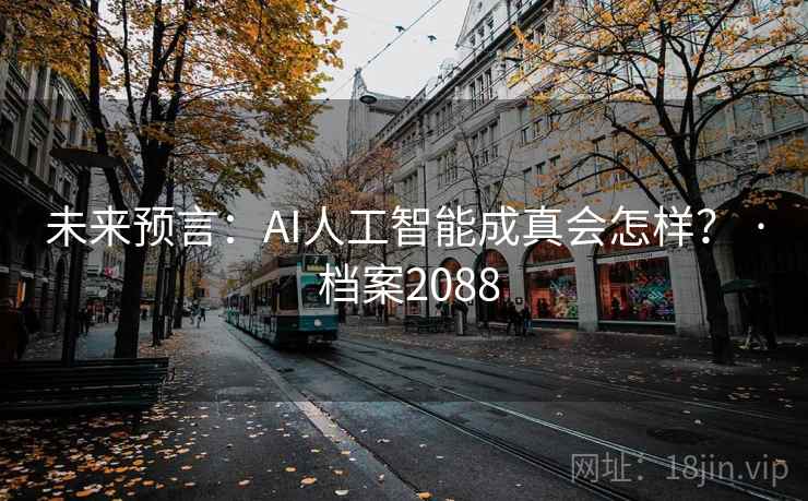 未来预言：AI人工智能成真会怎样？ · 档案2088