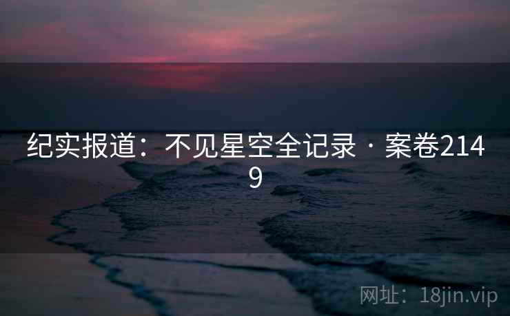 纪实报道：不见星空全记录 · 案卷2149