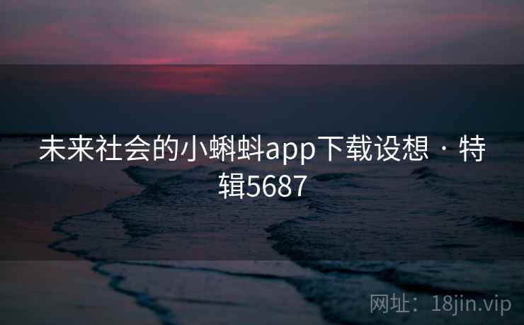 未来社会的小蝌蚪app下载设想 · 特辑5687